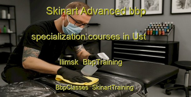Skinart Advanced bbp specialization courses in Ust  Ilimsk | BbpTraining | BbpClasses | SkinartTraining-Russia