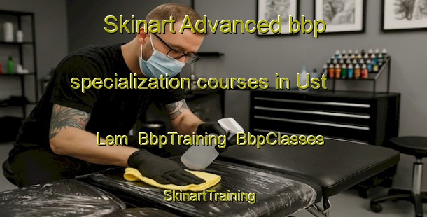 Skinart Advanced bbp specialization courses in Ust  Lem | BbpTraining | BbpClasses | SkinartTraining-Russia