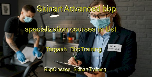 Skinart Advanced bbp specialization courses in Ust  Torgash | BbpTraining | BbpClasses | SkinartTraining-Russia