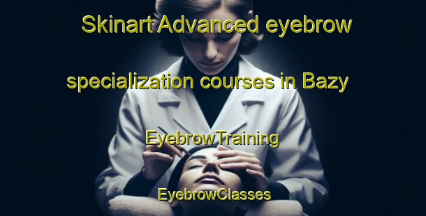 Skinart Advanced eyebrow specialization courses in Bazy | EyebrowTraining | EyebrowClasses | SkinartTraining-Russia
