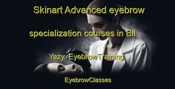 Skinart Advanced eyebrow specialization courses in Bil Yazy | EyebrowTraining | EyebrowClasses | SkinartTraining-Russia