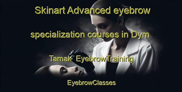 Skinart Advanced eyebrow specialization courses in Dym Tamak | EyebrowTraining | EyebrowClasses | SkinartTraining-Russia