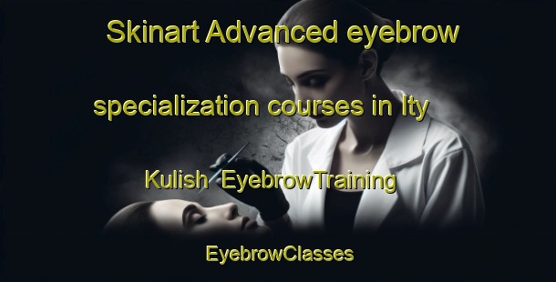 Skinart Advanced eyebrow specialization courses in Ity Kulish | EyebrowTraining | EyebrowClasses | SkinartTraining-Russia