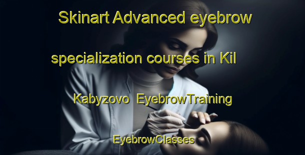 Skinart Advanced eyebrow specialization courses in Kil Kabyzovo | EyebrowTraining | EyebrowClasses | SkinartTraining-Russia