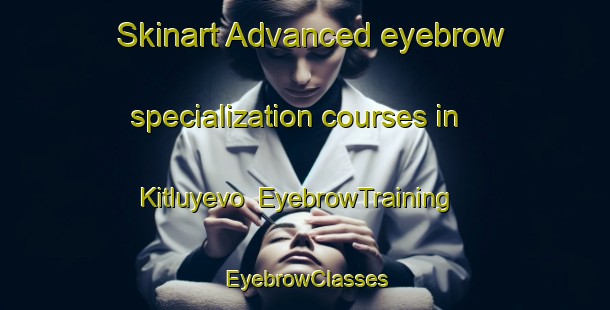Skinart Advanced eyebrow specialization courses in Kitluyevo | EyebrowTraining | EyebrowClasses | SkinartTraining-Russia
