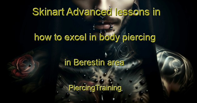 Skinart Advanced lessons in how to excel in body piercing in Berestin area | PiercingTraining | PiercingClasses | SkinartTraining-Russia