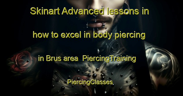 Skinart Advanced lessons in how to excel in body piercing in Brus area | PiercingTraining | PiercingClasses | SkinartTraining-Russia