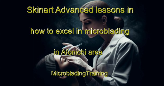Skinart Advanced lessons in how to excel in microblading in Afonichi area | MicrobladingTraining | MicrobladingClasses | SkinartTraining-Russia