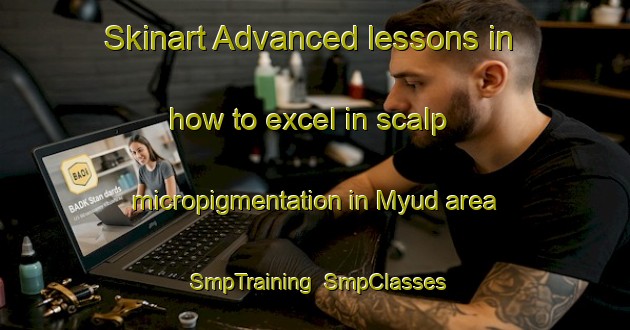 Skinart Advanced lessons in how to excel in scalp micropigmentation in Myud area | SmpTraining | SmpClasses | SkinartTraining-Russia
