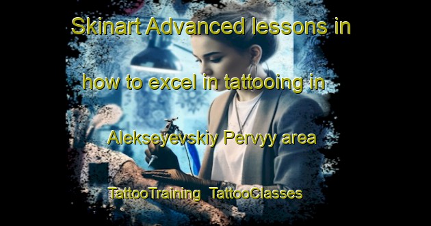 Skinart Advanced lessons in how to excel in tattooing in Alekseyevskiy Pervyy area | TattooTraining | TattooClasses | SkinartTraining-Russia