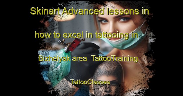 Skinart Advanced lessons in how to excel in tattooing in Bizhelyak area | TattooTraining | TattooClasses | SkinartTraining-Russia
