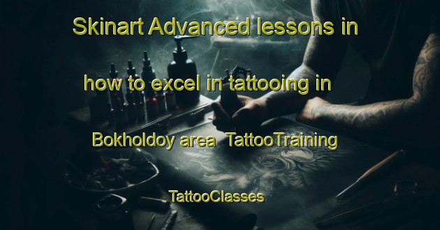 Skinart Advanced lessons in how to excel in tattooing in Bokholdoy area | TattooTraining | TattooClasses | SkinartTraining-Russia