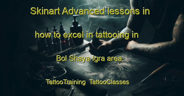 Skinart Advanced lessons in how to excel in tattooing in Bol Shaya Igra area | TattooTraining | TattooClasses | SkinartTraining-Russia