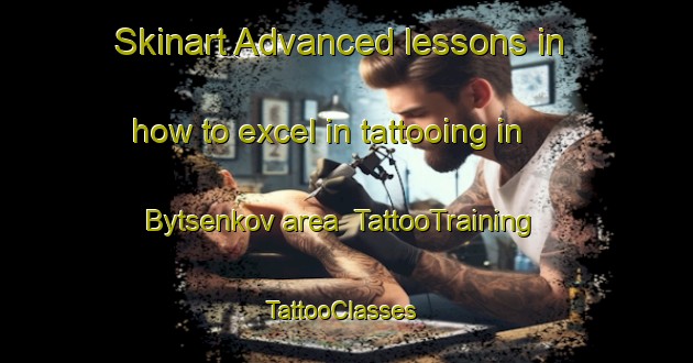 Skinart Advanced lessons in how to excel in tattooing in Bytsenkov area | TattooTraining | TattooClasses | SkinartTraining-Russia