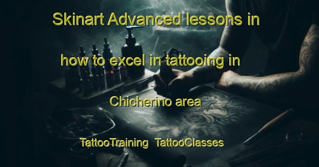 Skinart Advanced lessons in how to excel in tattooing in Chicherino area | TattooTraining | TattooClasses | SkinartTraining-Russia