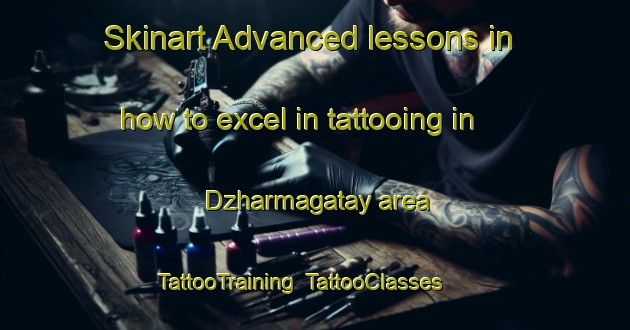 Skinart Advanced lessons in how to excel in tattooing in Dzharmagatay area | TattooTraining | TattooClasses | SkinartTraining-Russia