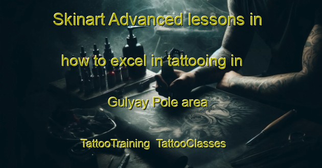 Skinart Advanced lessons in how to excel in tattooing in Gulyay Pole area | TattooTraining | TattooClasses | SkinartTraining-Russia
