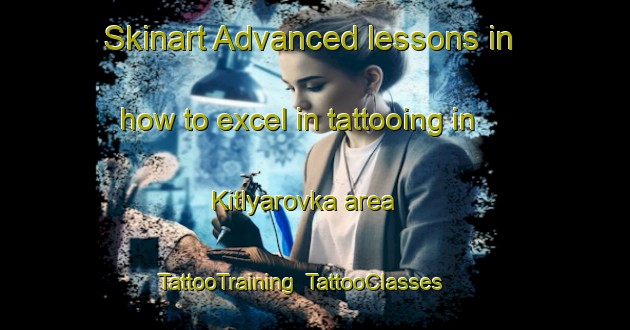 Skinart Advanced lessons in how to excel in tattooing in Kitlyarovka area | TattooTraining | TattooClasses | SkinartTraining-Russia