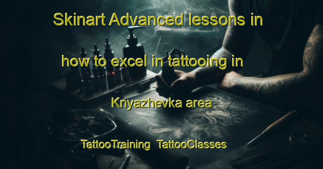 Skinart Advanced lessons in how to excel in tattooing in Knyazhevka area | TattooTraining | TattooClasses | SkinartTraining-Russia