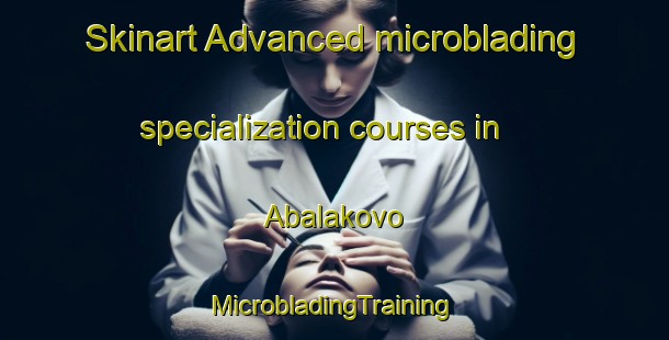 Skinart Advanced microblading specialization courses in Abalakovo | #MicrobladingTraining #MicrobladingClasses #SkinartTraining-Russia