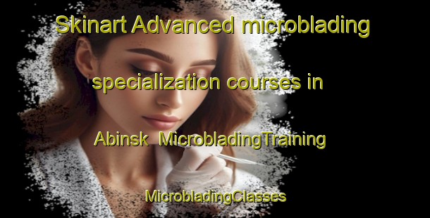 Skinart Advanced microblading specialization courses in Abinsk | #MicrobladingTraining #MicrobladingClasses #SkinartTraining-Russia