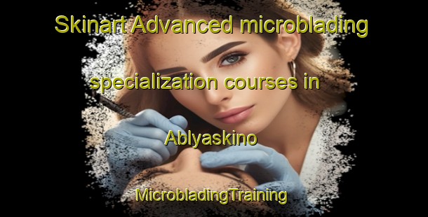 Skinart Advanced microblading specialization courses in Ablyaskino | #MicrobladingTraining #MicrobladingClasses #SkinartTraining-Russia