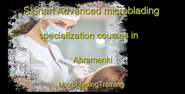 Skinart Advanced microblading specialization courses in Abramenki | #MicrobladingTraining #MicrobladingClasses #SkinartTraining-Russia