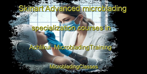 Skinart Advanced microblading specialization courses in Achlikul | #MicrobladingTraining #MicrobladingClasses #SkinartTraining-Russia