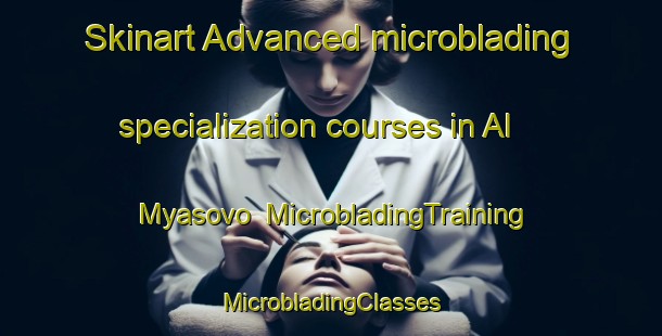 Skinart Advanced microblading specialization courses in Al Myasovo | #MicrobladingTraining #MicrobladingClasses #SkinartTraining-Russia