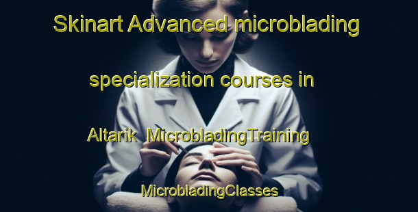 Skinart Advanced microblading specialization courses in Altarik | #MicrobladingTraining #MicrobladingClasses #SkinartTraining-Russia