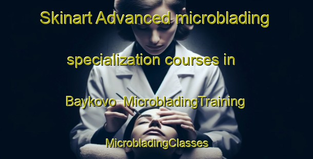 Skinart Advanced microblading specialization courses in Baykovo | #MicrobladingTraining #MicrobladingClasses #SkinartTraining-Russia