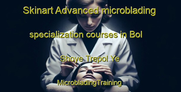 Skinart Advanced microblading specialization courses in Bol Shoye Trepol Ye | #MicrobladingTraining #MicrobladingClasses #SkinartTraining-Russia