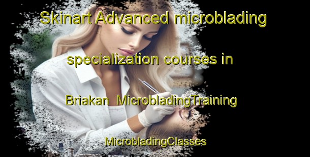 Skinart Advanced microblading specialization courses in Briakan | #MicrobladingTraining #MicrobladingClasses #SkinartTraining-Russia