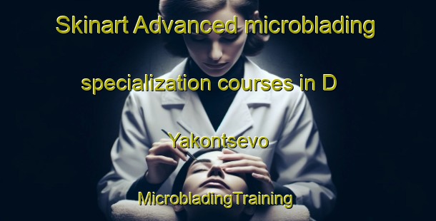 Skinart Advanced microblading specialization courses in D Yakontsevo | #MicrobladingTraining #MicrobladingClasses #SkinartTraining-Russia