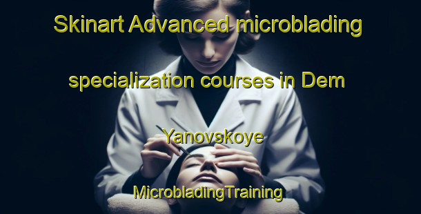 Skinart Advanced microblading specialization courses in Dem Yanovskoye | #MicrobladingTraining #MicrobladingClasses #SkinartTraining-Russia