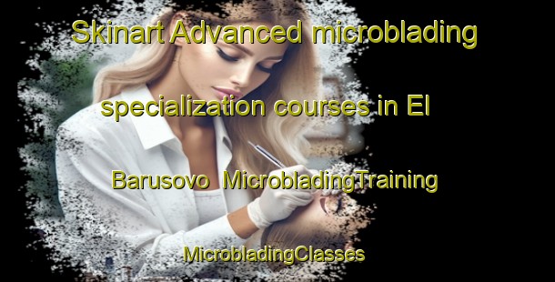 Skinart Advanced microblading specialization courses in El Barusovo | MicrobladingTraining | MicrobladingClasses | SkinartTraining-Russia