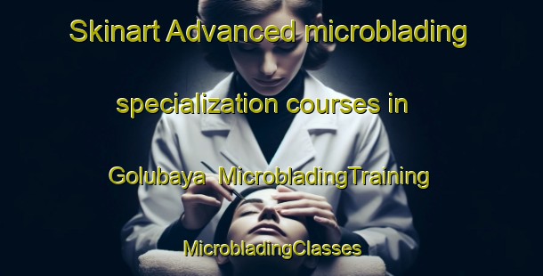 Skinart Advanced microblading specialization courses in Golubaya | #MicrobladingTraining #MicrobladingClasses #SkinartTraining-Russia