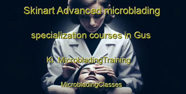 Skinart Advanced microblading specialization courses in Gus Ki | MicrobladingTraining | MicrobladingClasses | SkinartTraining-Russia