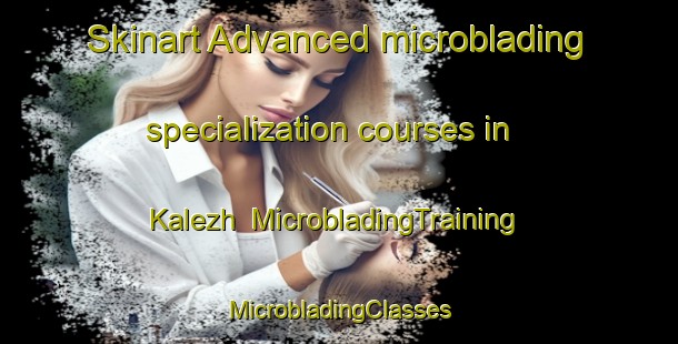 Skinart Advanced microblading specialization courses in Kalezh | #MicrobladingTraining #MicrobladingClasses #SkinartTraining-Russia