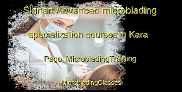 Skinart Advanced microblading specialization courses in Kara Pago | #MicrobladingTraining #MicrobladingClasses #SkinartTraining-Russia