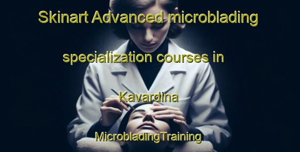 Skinart Advanced microblading specialization courses in Kavardina | #MicrobladingTraining #MicrobladingClasses #SkinartTraining-Russia