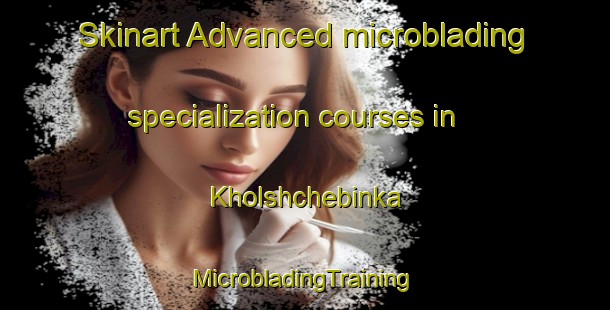 Skinart Advanced microblading specialization courses in Kholshchebinka | #MicrobladingTraining #MicrobladingClasses #SkinartTraining-Russia