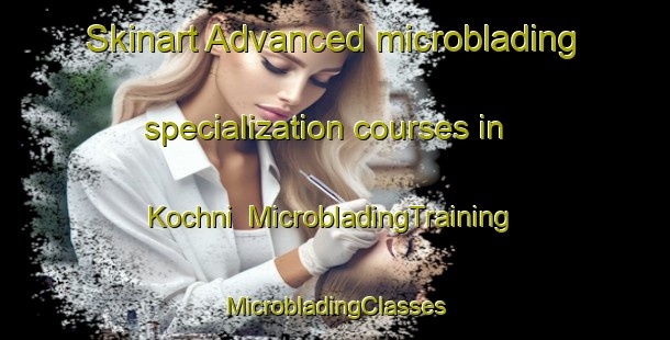 Skinart Advanced microblading specialization courses in Kochni | #MicrobladingTraining #MicrobladingClasses #SkinartTraining-Russia