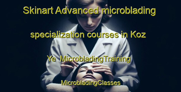 Skinart Advanced microblading specialization courses in Koz Ye | #MicrobladingTraining #MicrobladingClasses #SkinartTraining-Russia