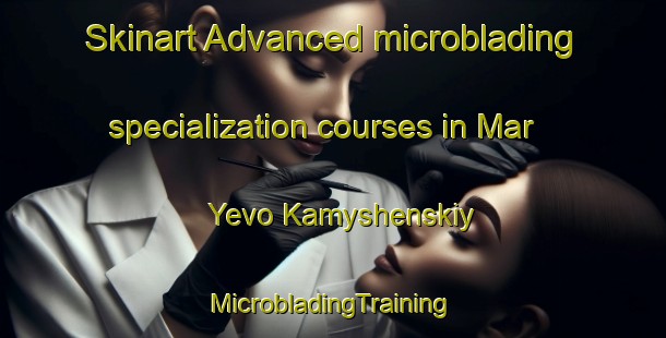 Skinart Advanced microblading specialization courses in Mar Yevo Kamyshenskiy | #MicrobladingTraining #MicrobladingClasses #SkinartTraining-Russia