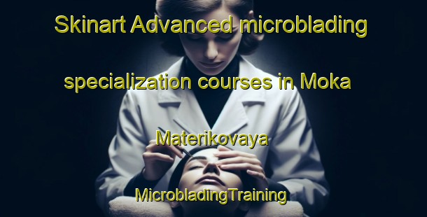 Skinart Advanced microblading specialization courses in Moka Materikovaya | #MicrobladingTraining #MicrobladingClasses #SkinartTraining-Russia