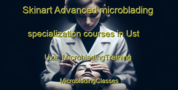 Skinart Advanced microblading specialization courses in Ust  Uza | #MicrobladingTraining #MicrobladingClasses #SkinartTraining-Russia