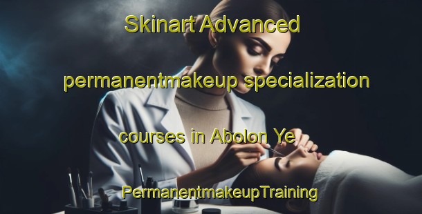 Skinart Advanced permanentmakeup specialization courses in Abolon Ye | #PermanentmakeupTraining #PermanentmakeupClasses #SkinartTraining-Russia