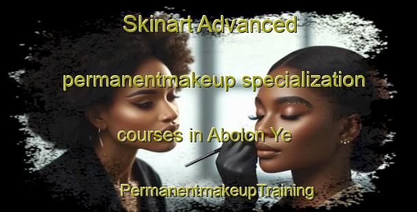 Skinart Advanced permanentmakeup specialization courses in Abolon Ye | #PermanentmakeupTraining #PermanentmakeupClasses #SkinartTraining-Russia