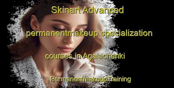 Skinart Advanced permanentmakeup specialization courses in Agalachenki | #PermanentmakeupTraining #PermanentmakeupClasses #SkinartTraining-Russia